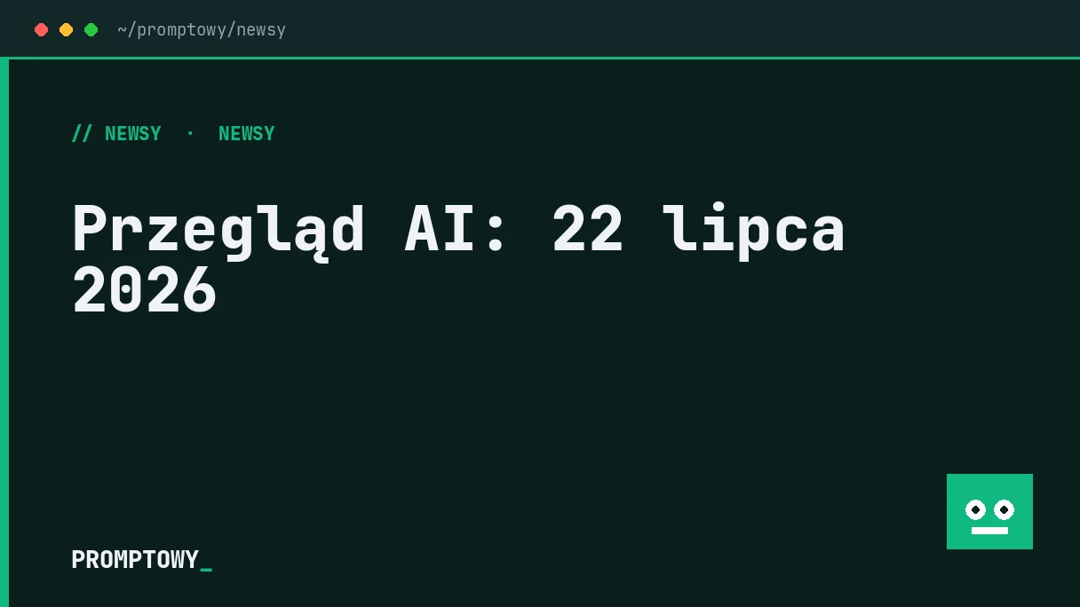 Przegląd AI 22 lipca 2026 - Promptowy Przegląd AI: 22 lipca 2026