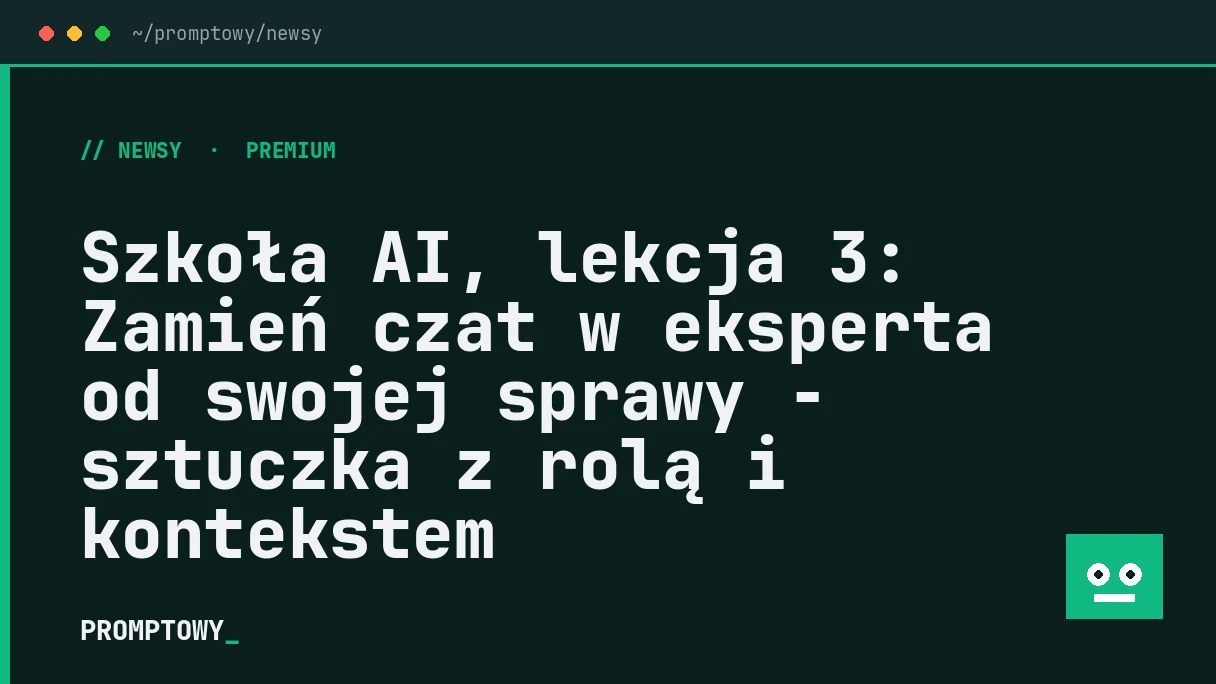 Szkoła AI, lekcja 3: Zamień czat w eksperta od swojej sprawy - sztuczka z rolą i kontekstem