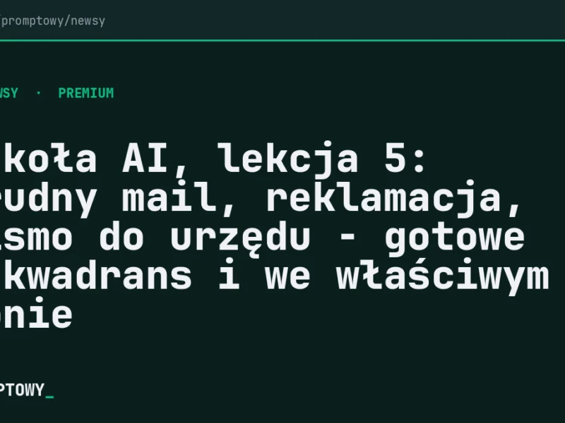 Szkoła AI, lekcja 5: Trudny mail, reklamacja, pismo do urzędu - gotowe w kwadrans i we właściwym tonie