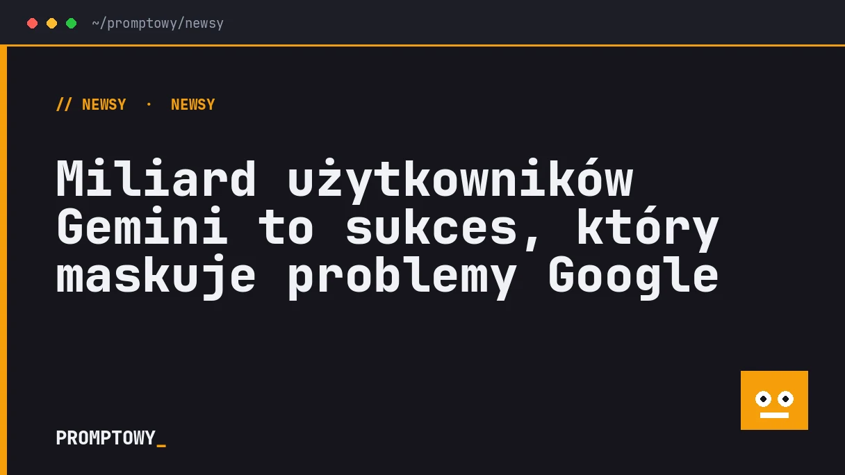 Miliard użytkowników Gemini to sukces, który maskuje problemy Google