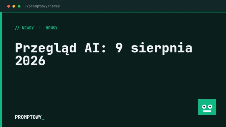 Przegląd AI: 9 sierpnia 2026