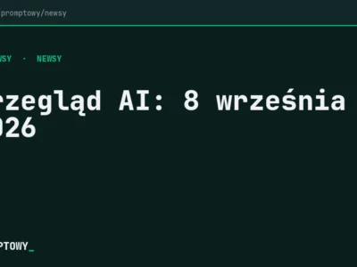 Przegląd AI 8 września 2026 - Promptowy Przegląd AI: 8 września 2026