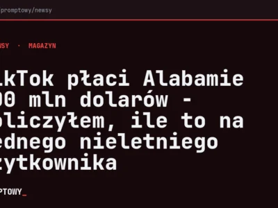 TikTok płaci Alabamie 100 mln dolarów - policzyłem, ile to na jednego nieletniego użytkownika