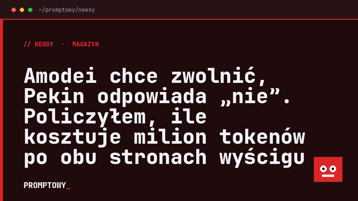 Amodei chce zwolnić, Pekin odpowiada „nie”. Policzyłem, ile kosztuje milion tokenów po obu stronach wyścigu