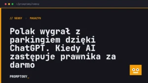 Polak wygrał z parkingiem dzięki ChatGPT. Kiedy AI zastępuje prawnika za darmo