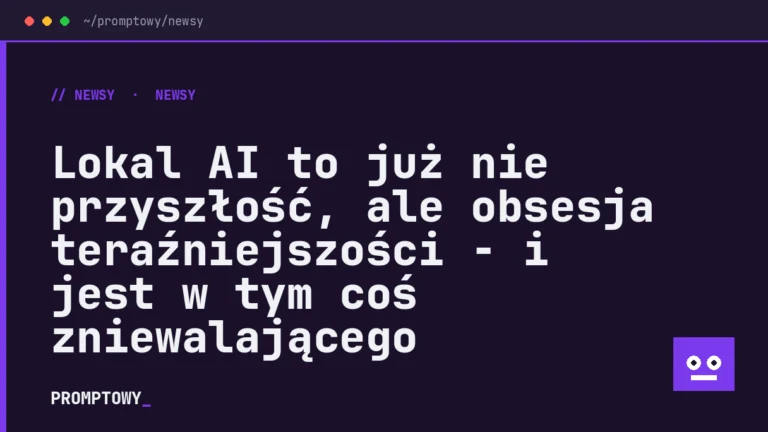 Lokal AI to już nie przyszłość, ale obsesja teraźniejszości - i jest w tym coś zniewalającego