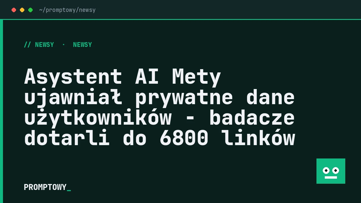 Asystent AI Mety ujawniał prywatne dane użytkowników - badacze dotarli do 6800 linków